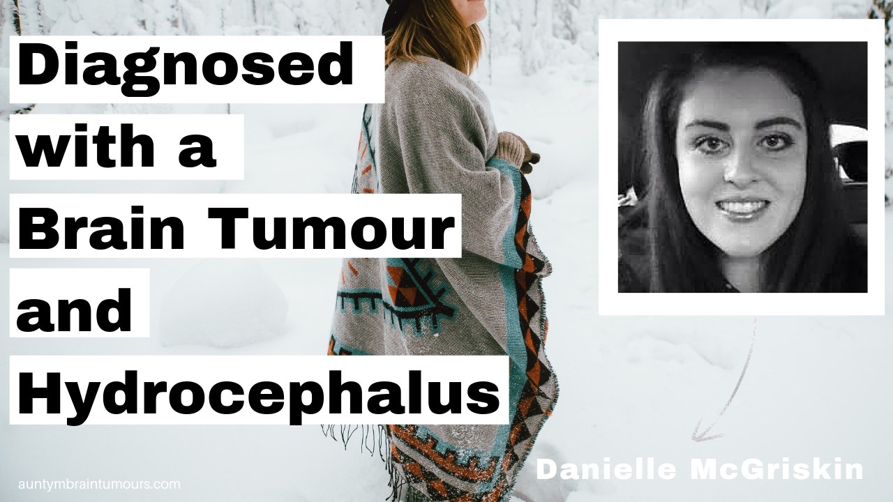 Diagnosed with a Brain Tumour and Hydrocephalus - Danielle McGriskin