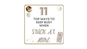 How to Keep Busy when You're Stuck at Home