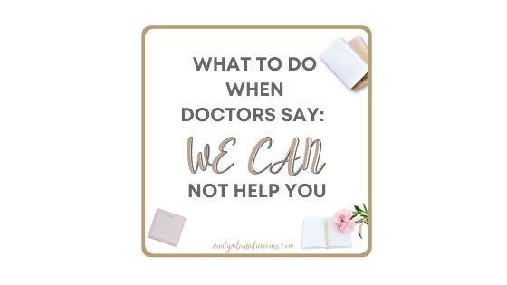 What To Do When Doctors Say: We Can not Help You