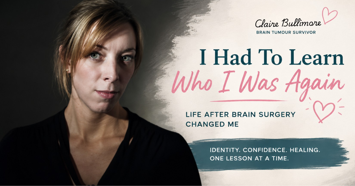Brain tumour survivor Claire Bullimore reflects on rebuilding identity and confidence after brain surgery.