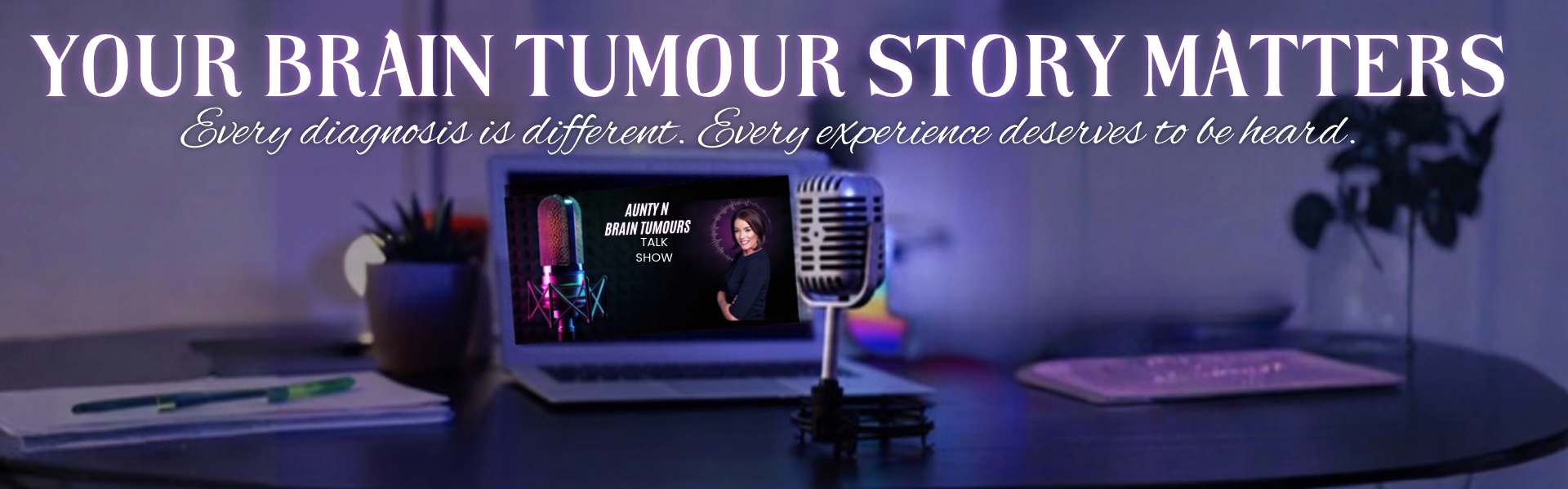 Your Brain Tumour Story Matters Every diagnosis is different. Every experience deserves to be heard